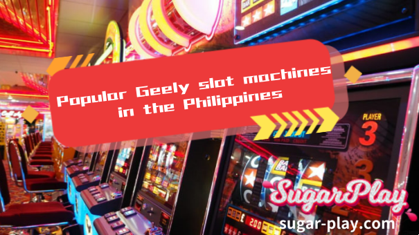 Popular Geely slot machines in the Philippines